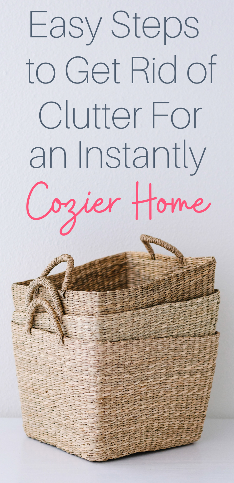 Pinterest pin - 3 wicker baskets with text overlay Easy Steps to Get Rid of the Clutter for an Instantly Cozier Home