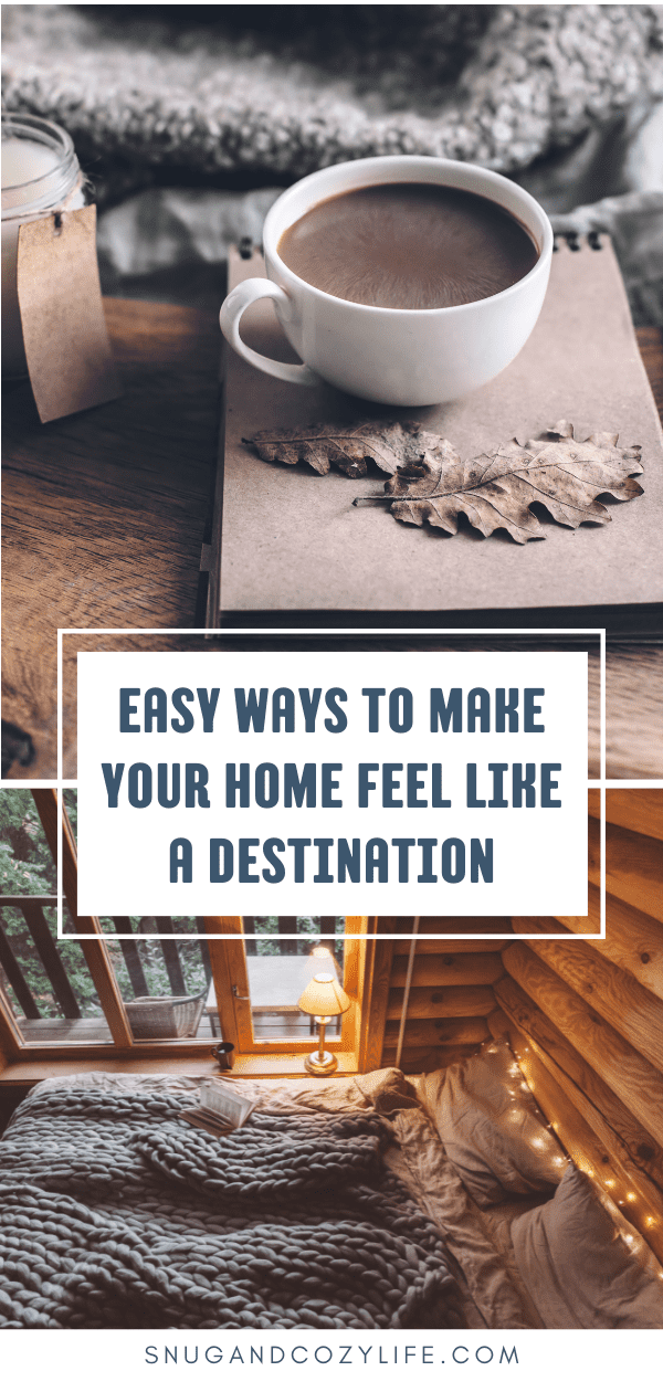 2 photos - one with a cozy cup of coffee a book with leaves on top and a photo below it with a rustic cabin bedroom scene. Text overlay "Easy Ways to Make Your Home Feel Like a Destination"