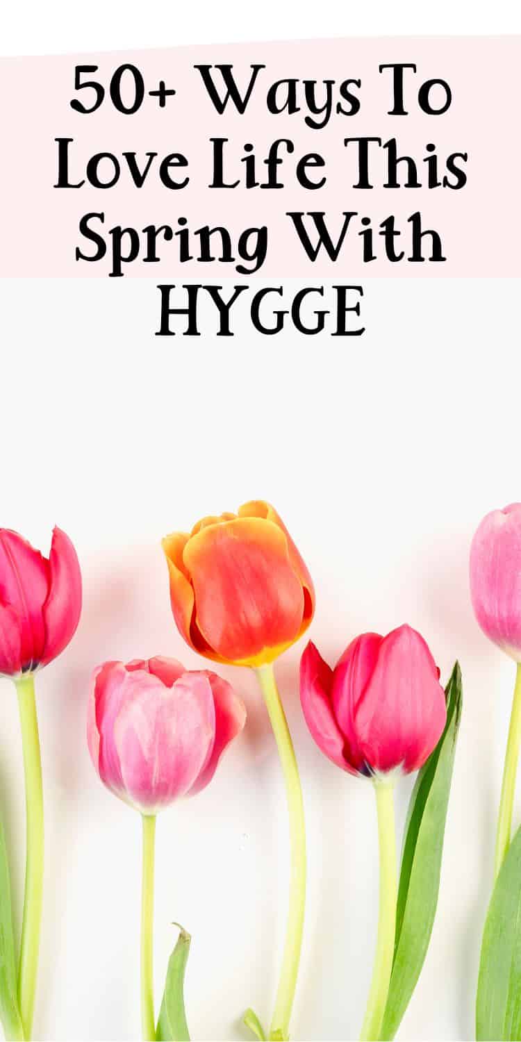 Pinterest Pin: Tulips with text overlay "50+ Ways to Love Life This Spring With Hygge"