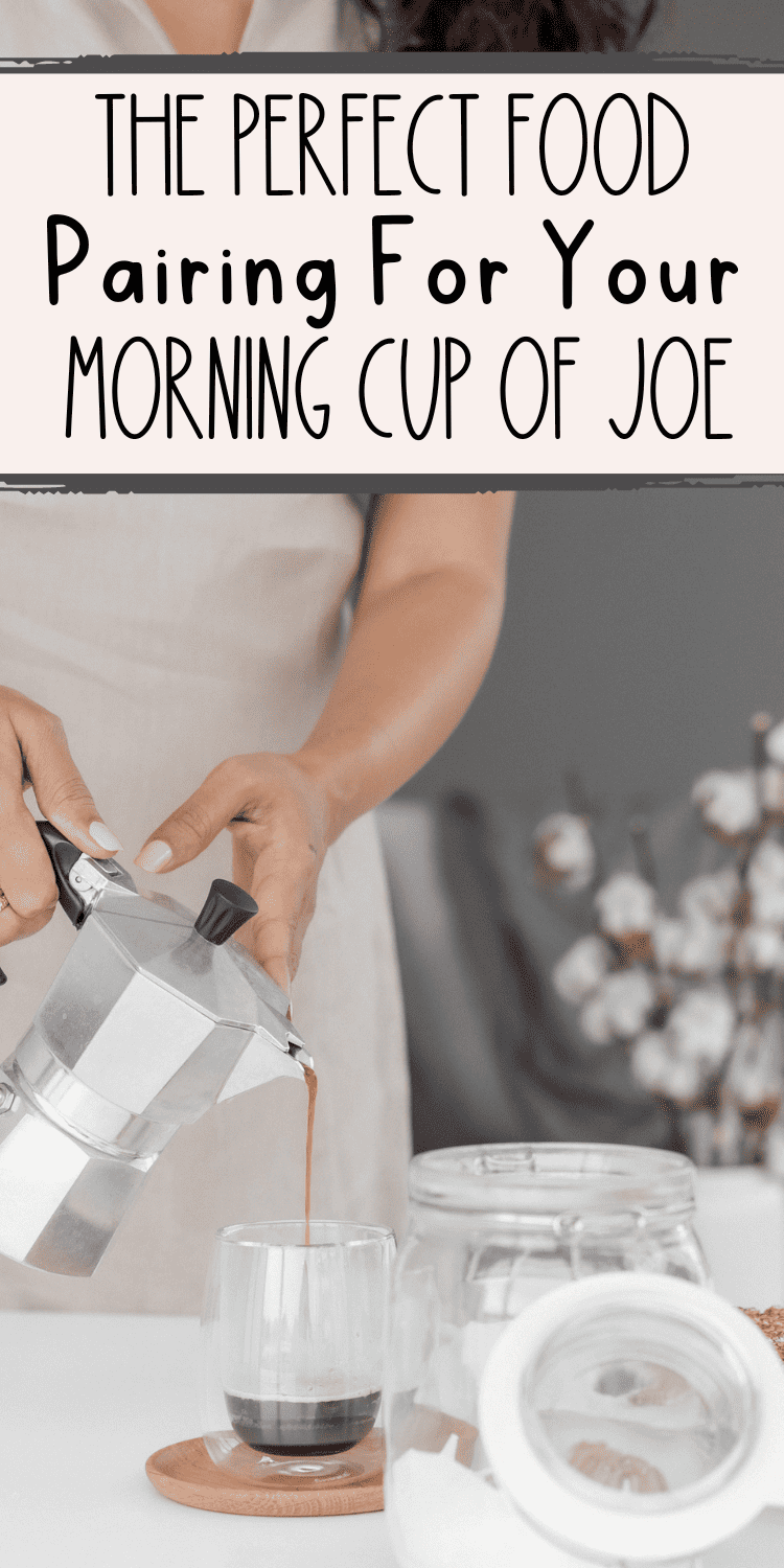 non descript woman pouring coffee into a mug that is on a table surrounded by food items with text overlay "The Perfect Food Pairing For Your Morning Cup of Joe"