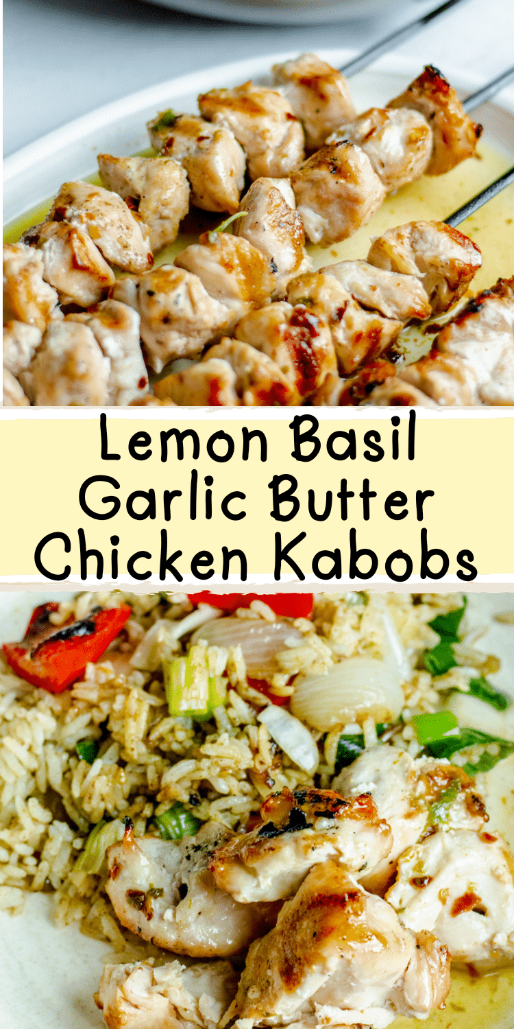 Pinterest Pin: picture of lemon garlic butter chicken on skewers and picture of chicken chunks with rice and veggies with text overlay "Lemon Basil Garlic Butter Chicken Kabobs"