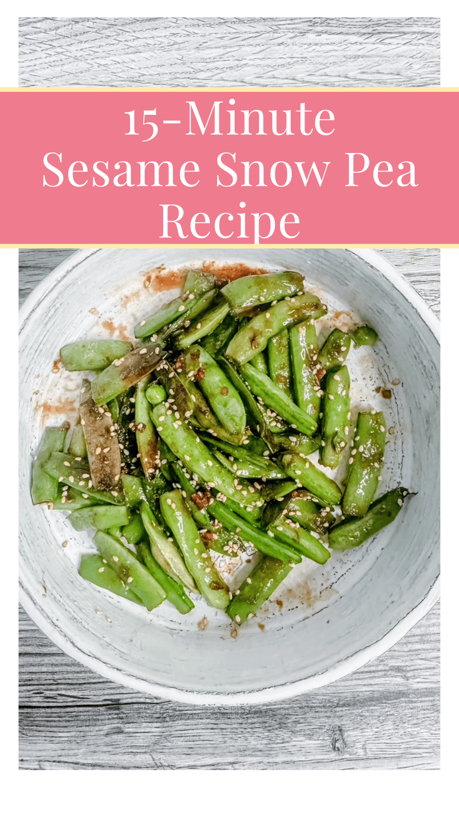 Pinterest graphic showing a bowl of sesame snow peas with a pink and yellow banner across the top that reads, “15-Minute Sesame Snow Pea Recipe.”