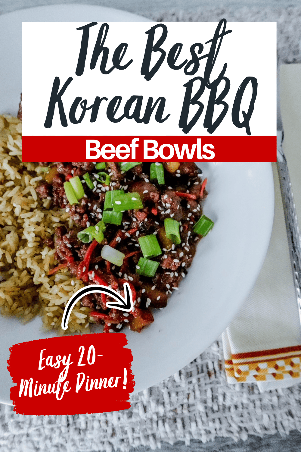 A white plate with Korean BBQ beef, green onions, sesame seeds, and rice. Text reads: The Best Korean BBQ Beef Bowls. Easy 20-Minute Dinner! The plate sits on a napkin on a textured surface.
