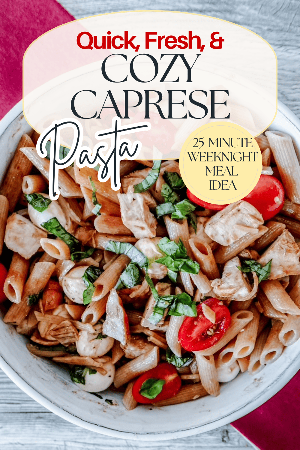 A white bowl filled with caprese pasta, featuring penne, cherry tomatoes, mozzarella chunks, and fresh basil. Overlaid text promotes it as a quick, fresh, cozy 25-minute weeknight meal idea.