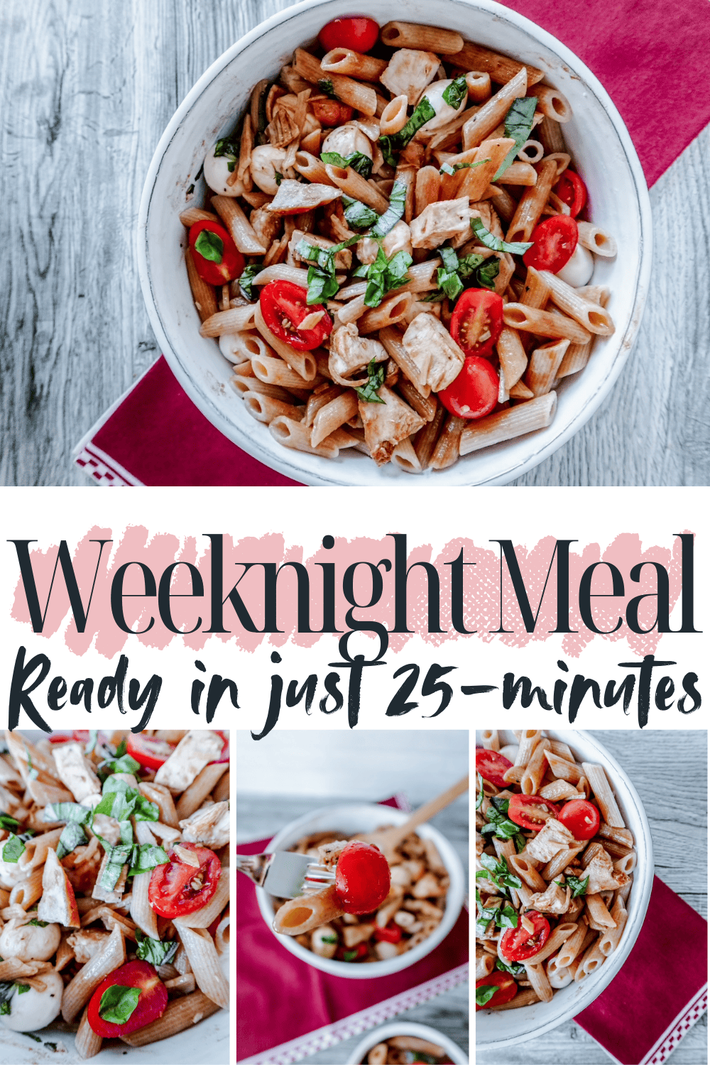 A bowl of penne pasta with chicken, cherry tomatoes, and fresh basil. Text overlay reads Weeknight Meal: Ready in just 25-minutes. Additional close-up shots of the dish appear below.