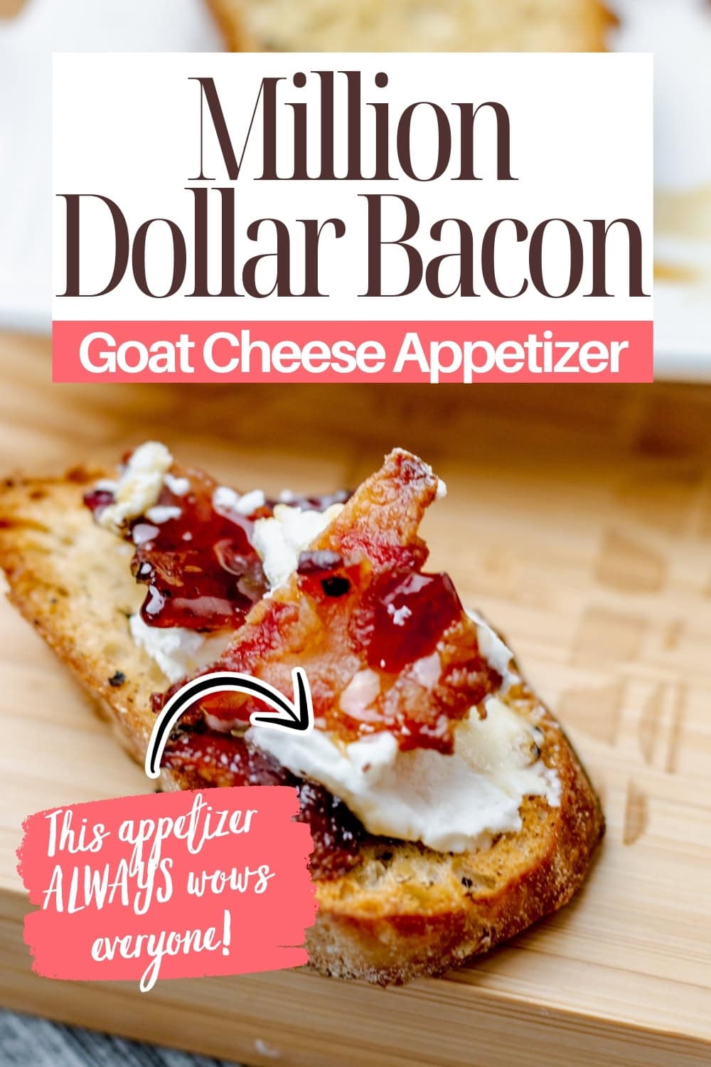 A toasted baguette slice topped with goat cheese, bacon, and a red jam sits on a wooden board. Text on the image reads: Million Dollar Bacon Goat Cheese Appetizer. This appetizer ALWAYS wows everyone!.