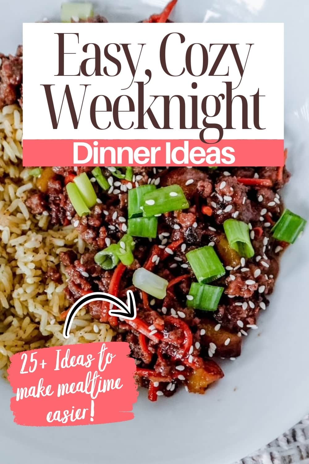 A plate with rice and stir-fried beef topped with green onions and sesame seeds. Text overlay reads, “Easy, Cozy Weeknight Dinner Ideas. 25+ Ideas to make mealtime easier!”.