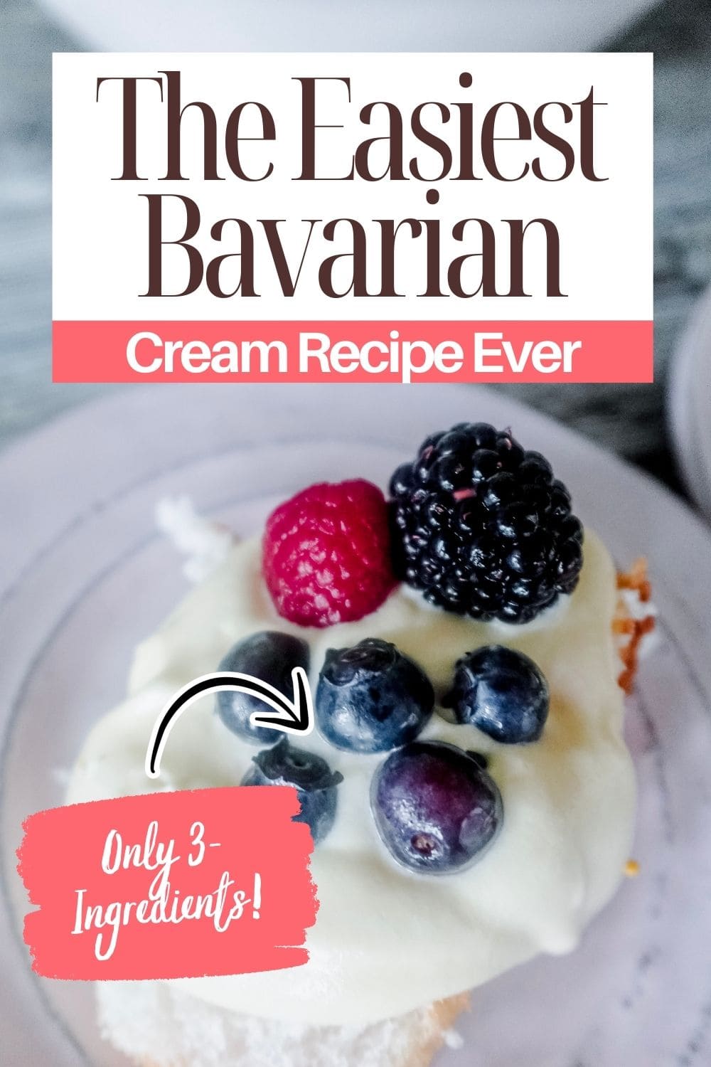 A dessert topped with creamy Bavarian cream and fresh berries is shown on a plate. Text reads, The Easiest Bavarian Cream Recipe Ever, Only 3 Ingredients!.