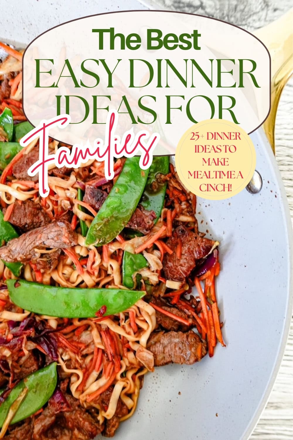 A wok filled with beef stir-fry, noodles, carrots, cabbage, and snap peas, with text overlay: The Best Easy Dinner Ideas for Families. 25+ dinner ideas to make mealtime a cinch!.