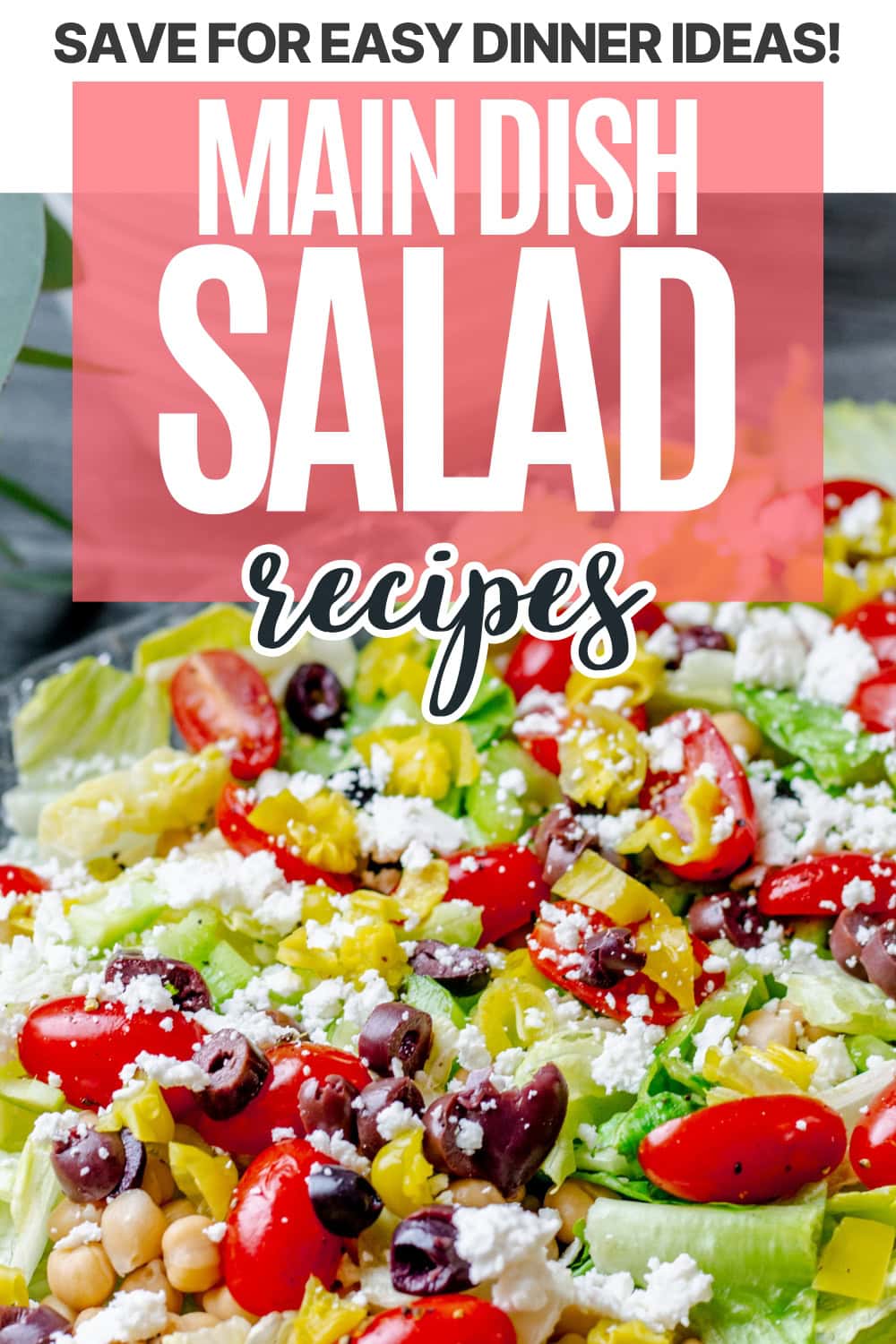 A fresh salad with lettuce, cherry tomatoes, chickpeas, olives, banana peppers, and feta cheese. Text overlay reads: “Save for Easy Dinner Ideas! Main Dish Salad Recipes.”.