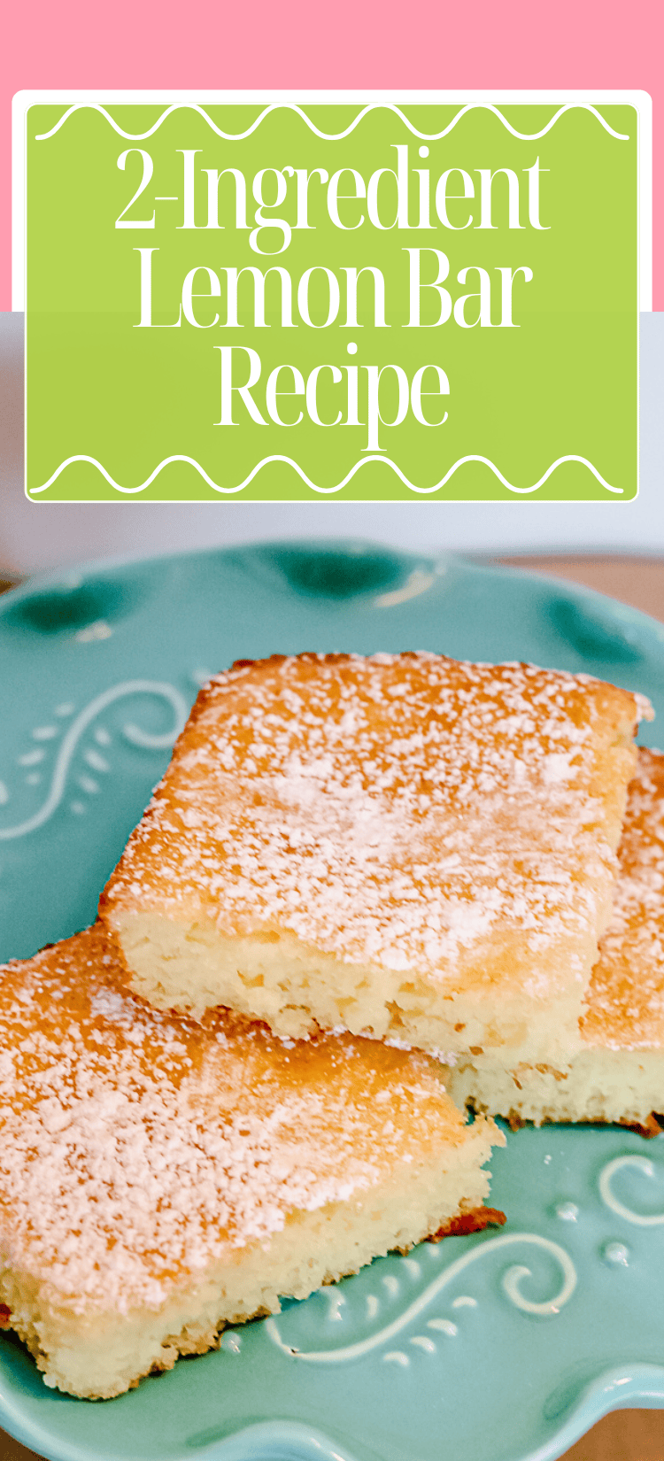 Three lemon bars dusted with powdered sugar are stacked on a decorative light teal plate. The image is topped with the text “2-Ingredient Lemon Bar Recipe” in a white, wavy-edged box.