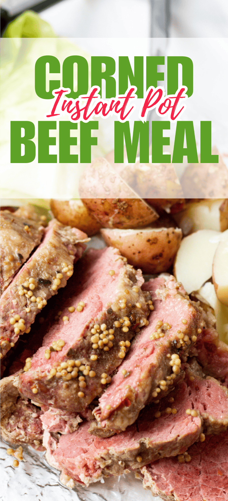 Close-up of sliced corned beef topped with seasonings, served with halved potatoes and cabbage. Text overlay reads Corned Instant Pot Beef Meal in bold green and red letters.
