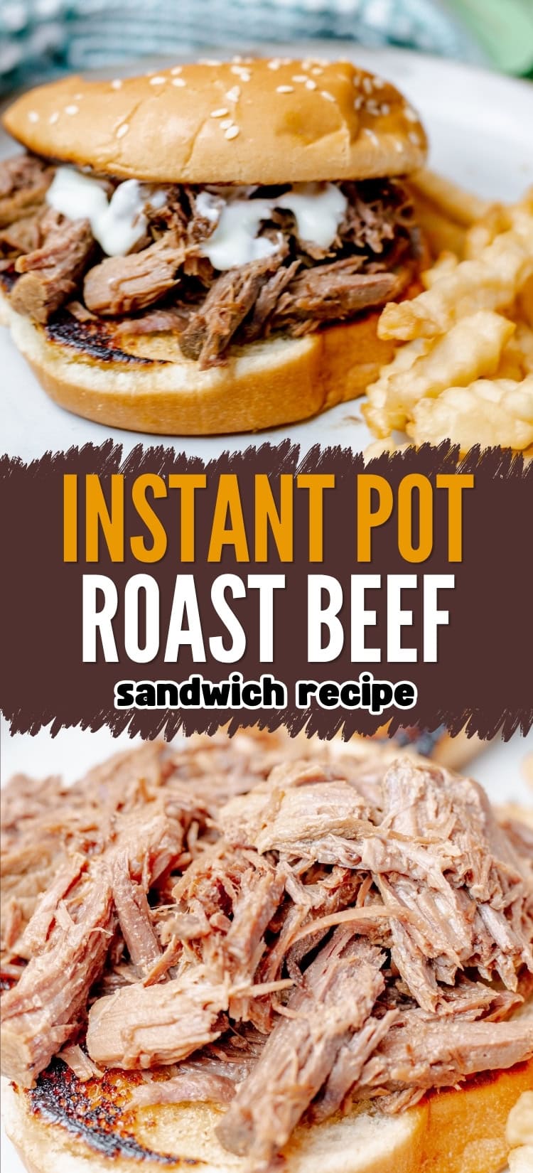 A sandwich with shredded roast beef and white sauce on a sesame bun is served with fries. Below, text reads “Instant Pot Roast Beef Sandwich Recipe,” and a close-up of shredded beef fills the bottom half.
