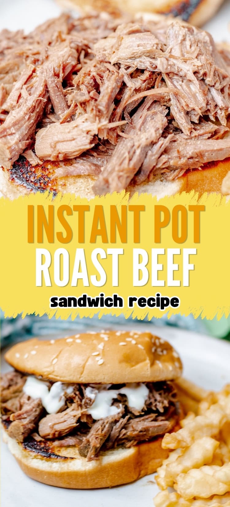 Close-up of shredded roast beef on a sandwich bun, with the text Instant Pot Roast Beef sandwich recipe. Below, a sandwich with roast beef and mayonnaise on a sesame bun is served with crinkle-cut fries.
