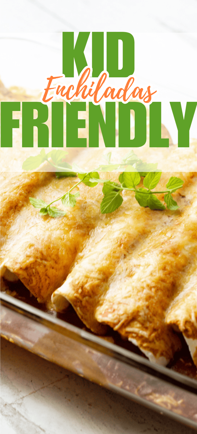 A glass dish filled with cheesy baked enchiladas, garnished with fresh herbs. Overlaid text reads Kid Friendly Enchiladas in green and orange letters.