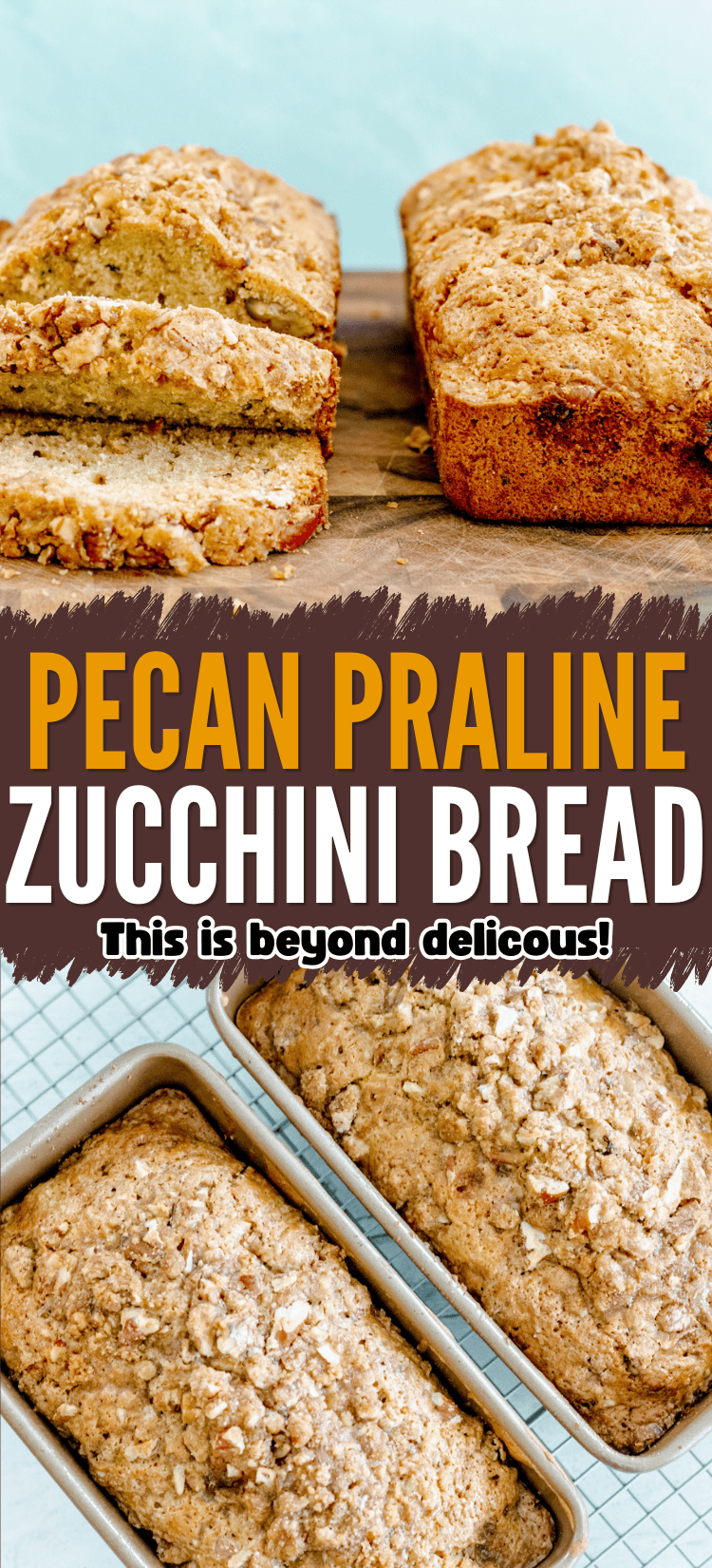 Two loaves of pecan praline zucchini bread, one sliced, showing a moist texture with pecans on top. Bold text reads “Pecan Praline Zucchini Bread—This is beyond delicious!” over the image.