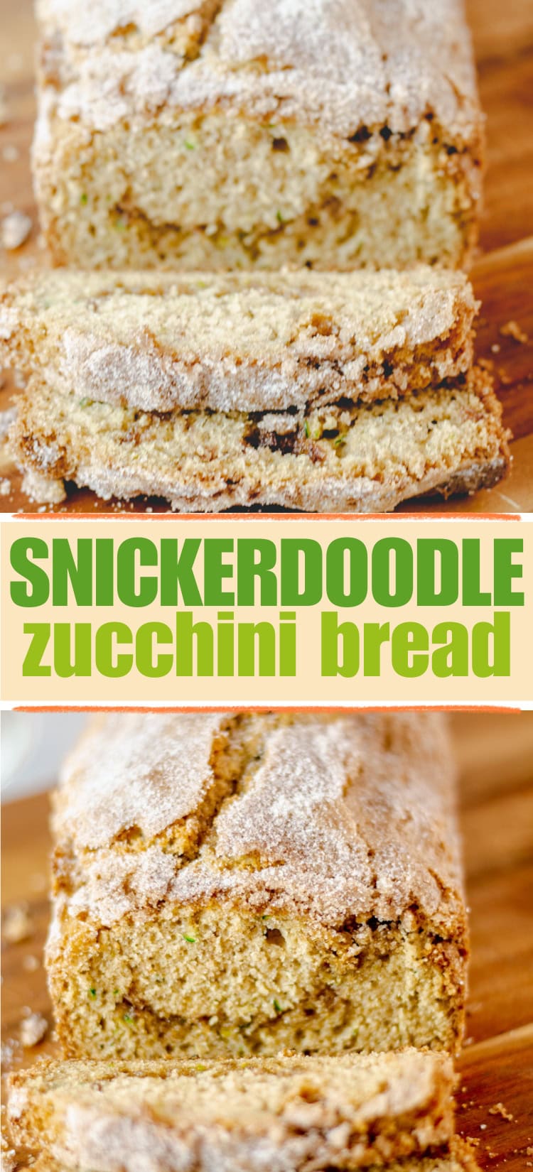 A loaf of snickerdoodle zucchini bread is sliced on a wooden board. The text “SNICKERDOODLE zucchini bread” appears in bold green and yellow letters between close-up images of the bread.