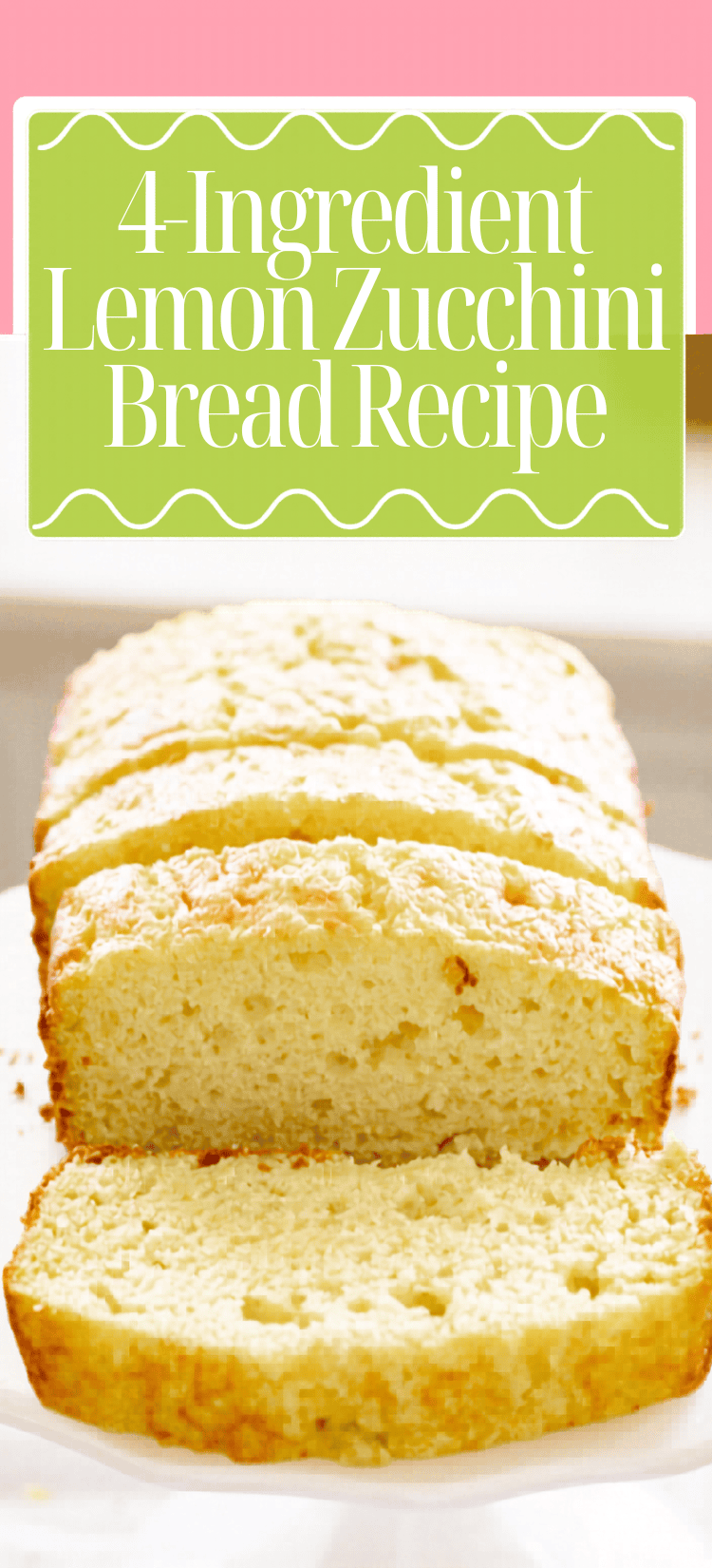 A loaf of lemon zucchini bread sliced into pieces sits on a white surface. Text above reads, 4-Ingredient Lemon Zucchini Bread Recipe on a green background.